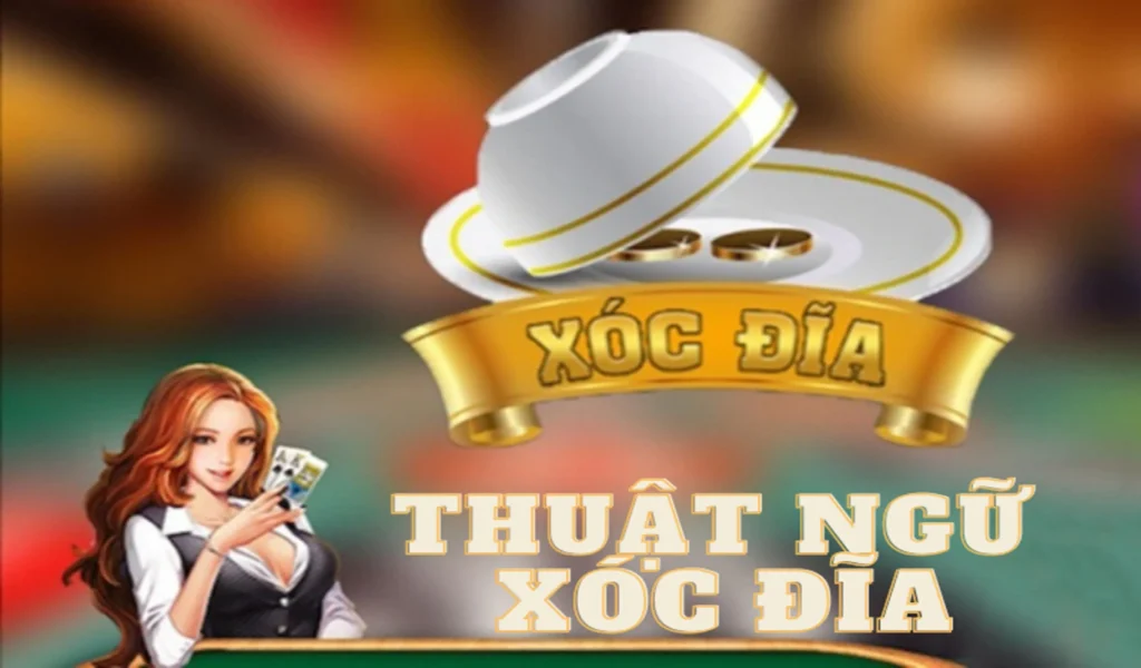 Các thuật ngữ trong xóc đĩa bạn nên biết